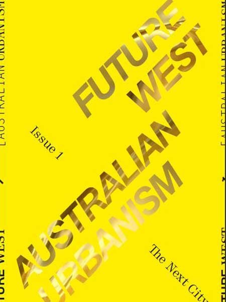 The premiere issue of Future West features reports, con&shy;versations and cultural critiques about Western Australian urbanism
