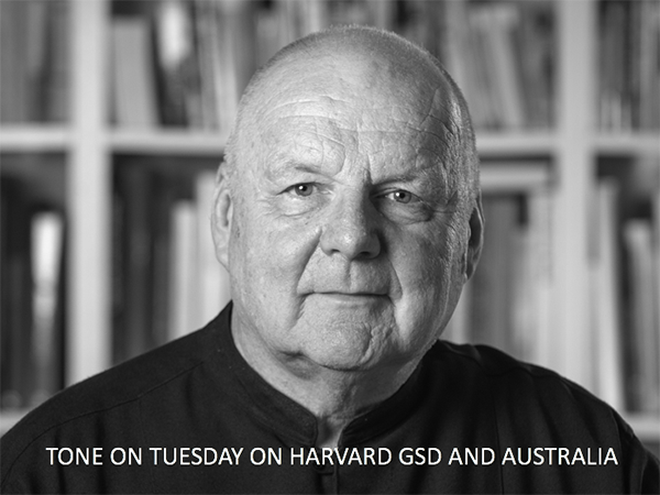 Tone on Tuesday: On Harvard GSD & Australia