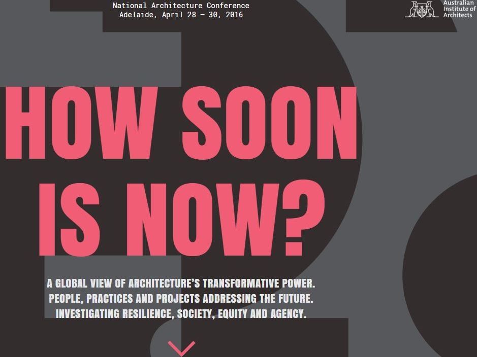 The 2016 National Architecture Conference will be themed ‘How Soon is Now’ and will explore the agency of architecture to make real changes in the world.